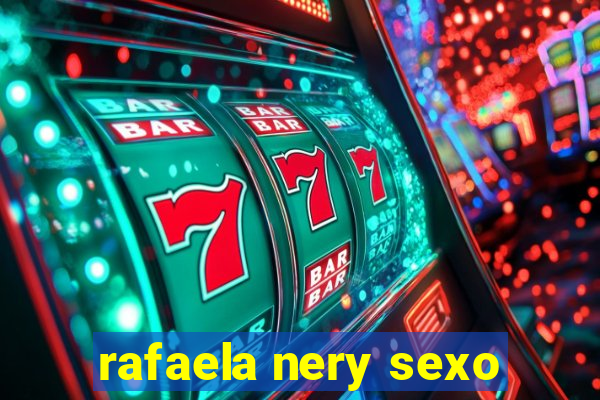 rafaela nery sexo